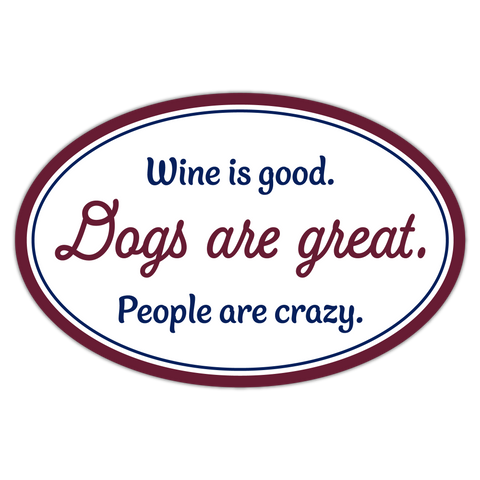 Oval Car Magnet - Wine is good. Dogs are great. People are crazy.