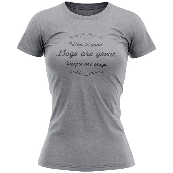 Ladies T-Shirt - Wine is good. Dogs are great. People are crazy