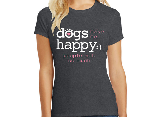 Ladies T - Shirt - Dogs Make Me Happy.... People Not So Much!!!