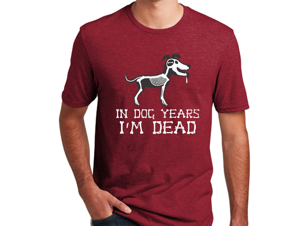 Unisex T-Shirt - In Dog Years... I'm Dead!
